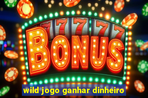 wild jogo ganhar dinheiro